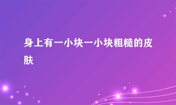 身上有一小块一小块粗糙的皮肤