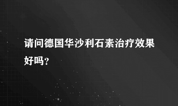 请问德国华沙利石素治疗效果好吗？