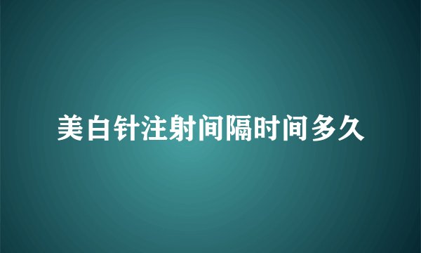 美白针注射间隔时间多久