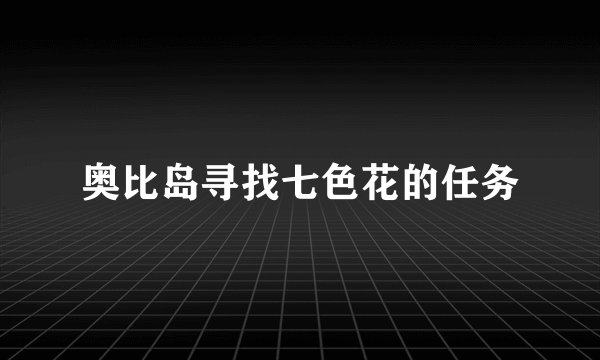 奥比岛寻找七色花的任务