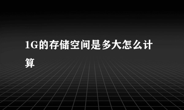 1G的存储空间是多大怎么计算