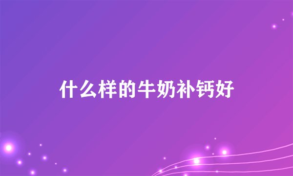 什么样的牛奶补钙好