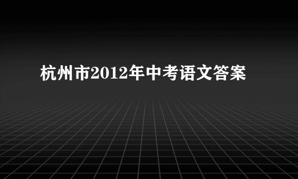 杭州市2012年中考语文答案
