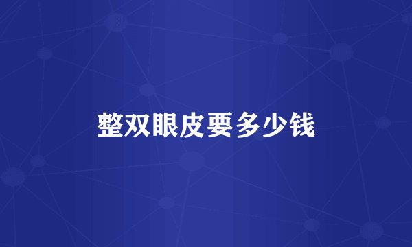 整双眼皮要多少钱