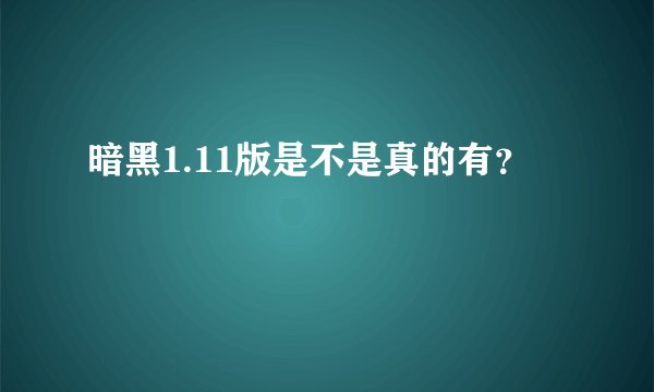 暗黑1.11版是不是真的有？