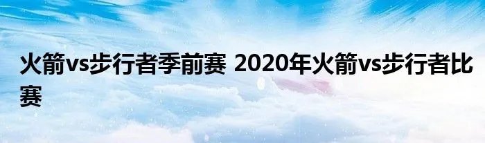 火箭vs步行者季前赛 2020年火箭vs步行者比赛