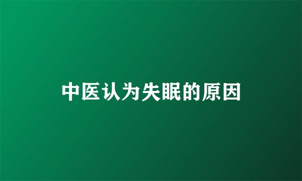 中医认为失眠的原因