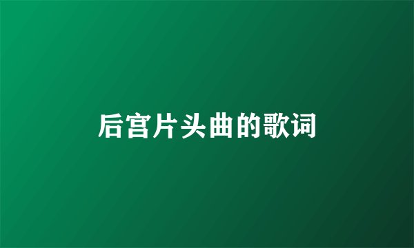 后宫片头曲的歌词