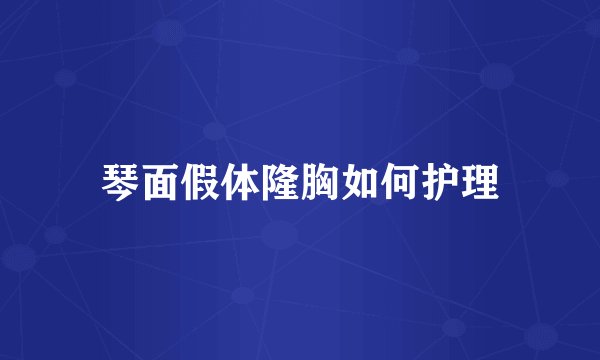 琴面假体隆胸如何护理