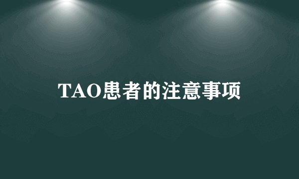 TAO患者的注意事项