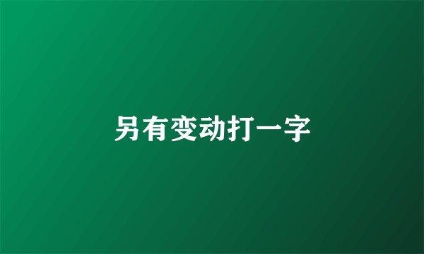 另有变动打一字
