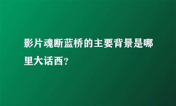 影片魂断蓝桥的主要背景是哪里大话西？