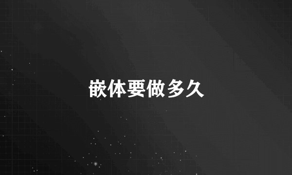 嵌体要做多久