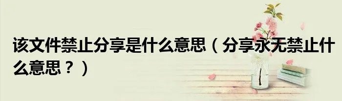该文件禁止分享是什么意思（分享永无禁止什么意思？）