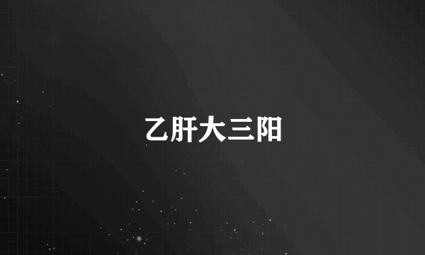 乙肝大三阳