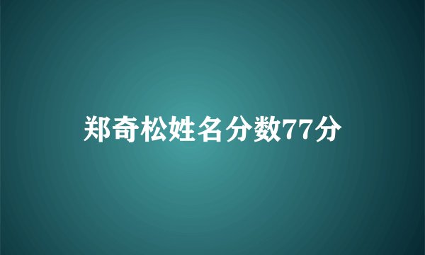 郑奇松姓名分数77分