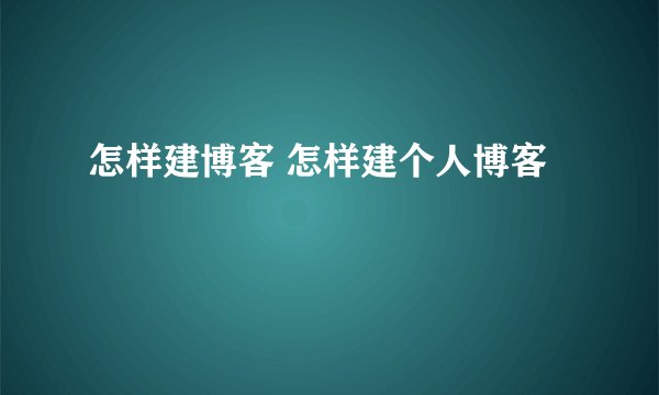 怎样建博客 怎样建个人博客