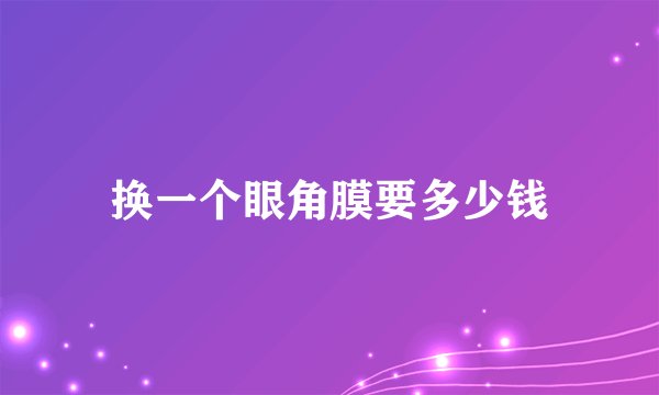 换一个眼角膜要多少钱