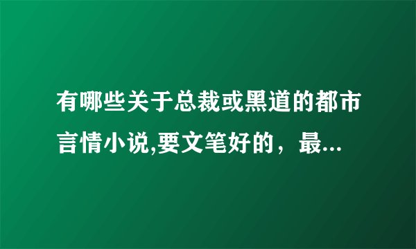 有哪些关于总裁或黑道的都市言情小说,要文笔好的，最好晋江的文