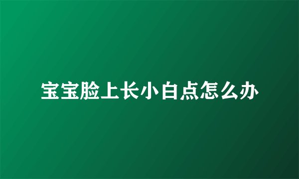 宝宝脸上长小白点怎么办