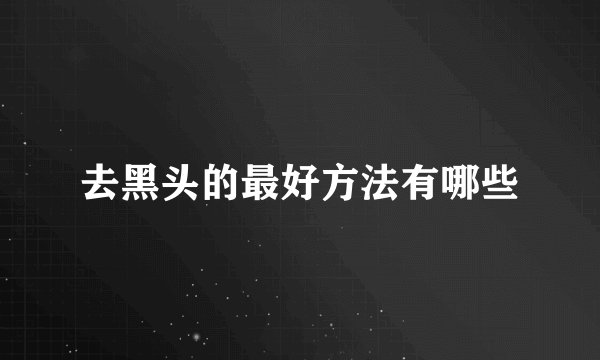去黑头的最好方法有哪些