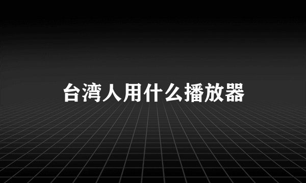 台湾人用什么播放器