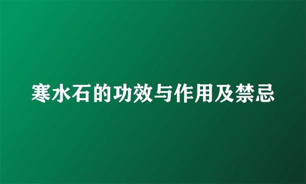 寒水石的功效与作用及禁忌