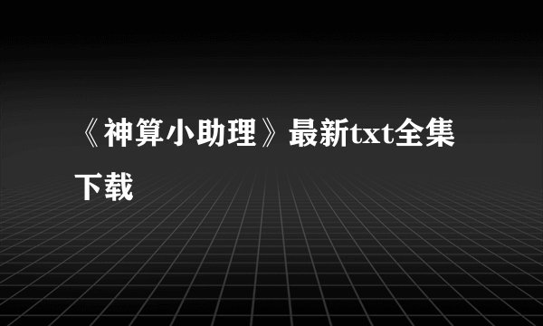 《神算小助理》最新txt全集下载