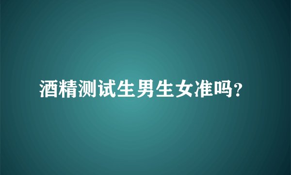 酒精测试生男生女准吗？