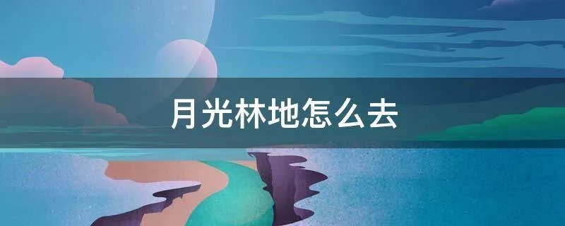 月光林地怎么去