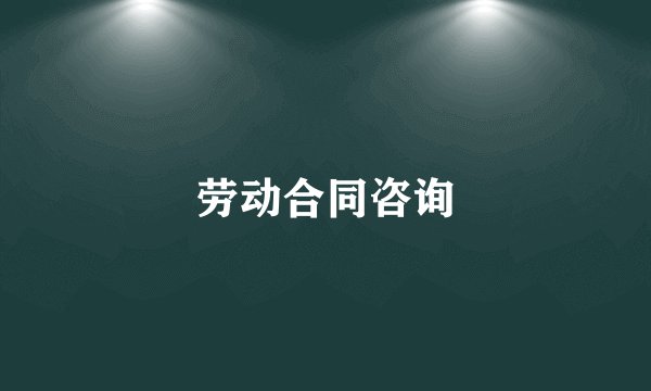 劳动合同咨询