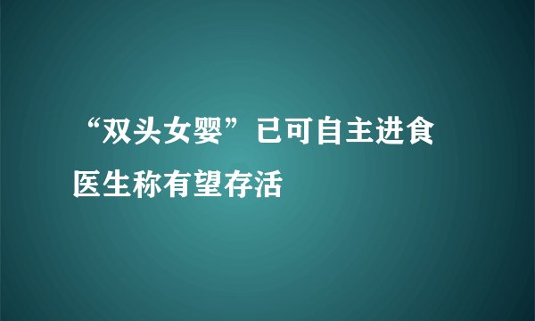 “双头女婴”已可自主进食 医生称有望存活
