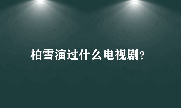 柏雪演过什么电视剧？