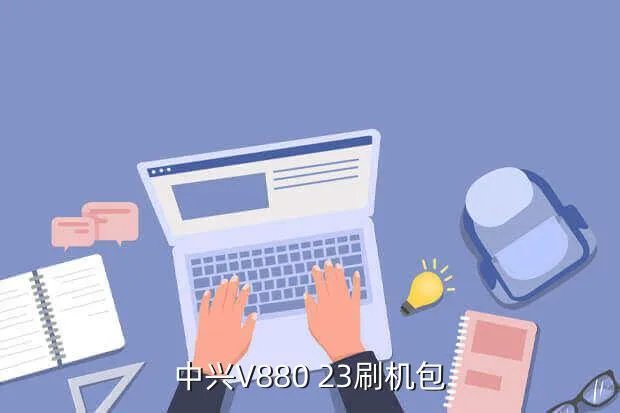 中兴v880刷机包下载,中兴V880 23刷机包