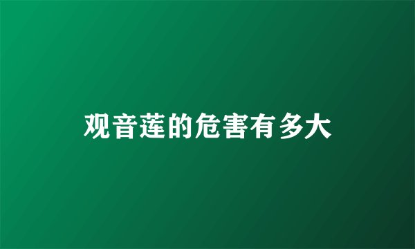 观音莲的危害有多大