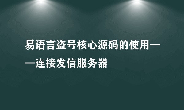 易语言盗号核心源码的使用——连接发信服务器
