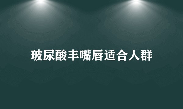 玻尿酸丰嘴唇适合人群