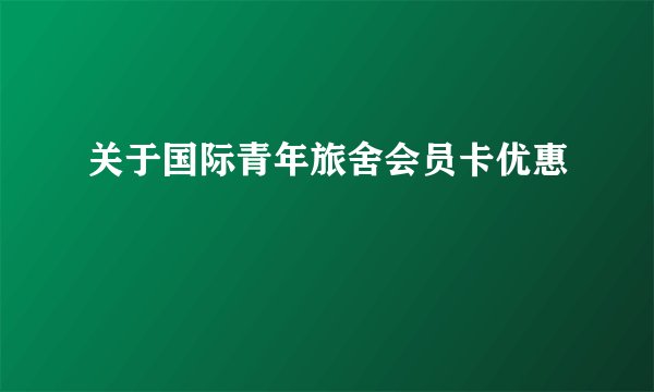 关于国际青年旅舍会员卡优惠