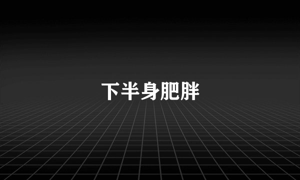 下半身肥胖