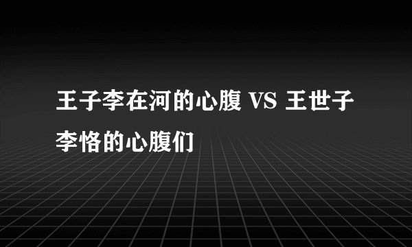 王子李在河的心腹 VS 王世子李恪的心腹们