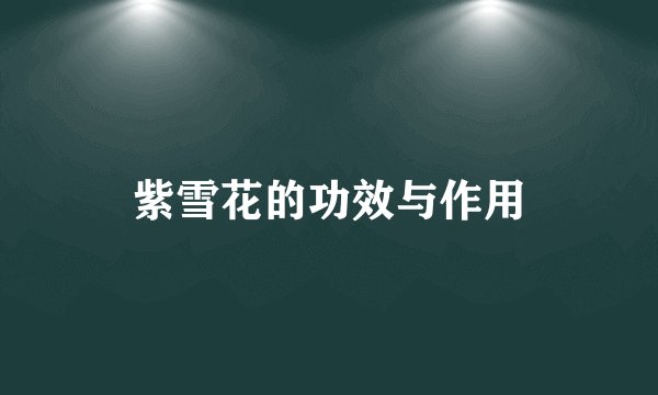 紫雪花的功效与作用