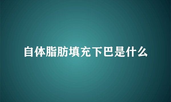 自体脂肪填充下巴是什么