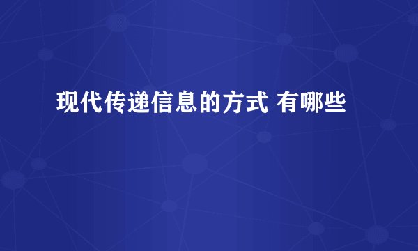 现代传递信息的方式 有哪些