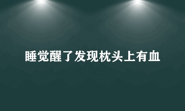睡觉醒了发现枕头上有血