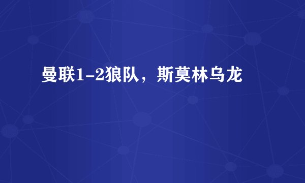 曼联1-2狼队,斯莫林乌龙