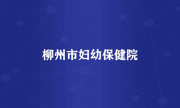 柳州市妇幼保健院