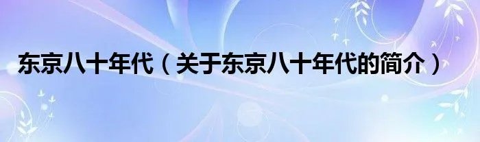 东京八十年代(关于东京八十年代的简介)
