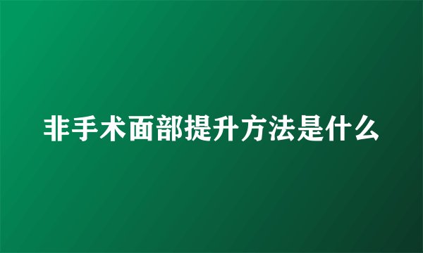 非手术面部提升方法是什么