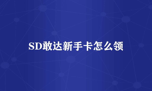 SD敢达新手卡怎么领