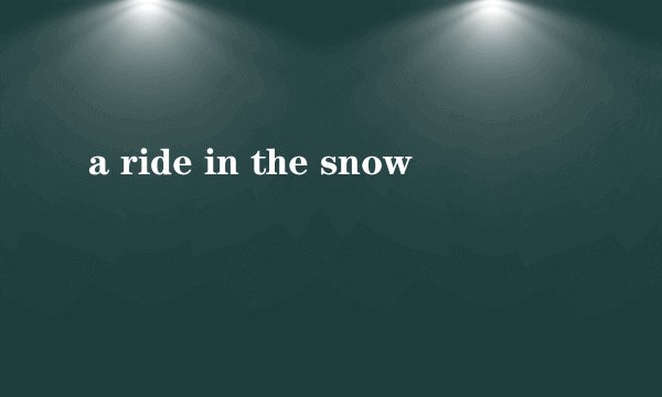 a ride in the snow